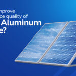 How to Improve the Surface Quality of Solar Aluminum Frame?